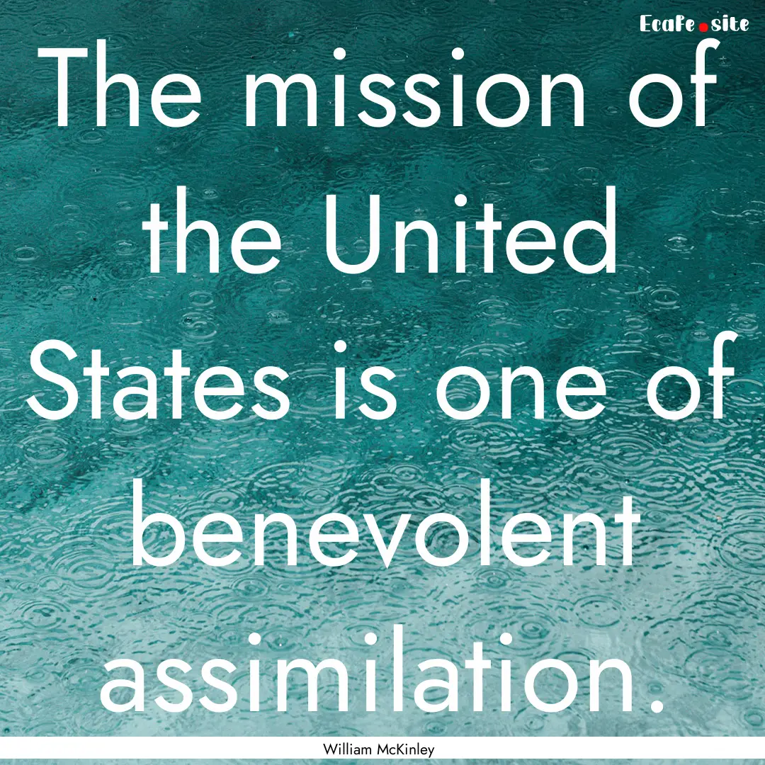 The mission of the United States is one of.... : Quote by William McKinley