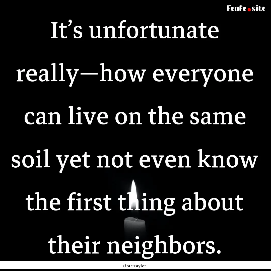 It’s unfortunate really—how everyone.... : Quote by Ciore Taylor