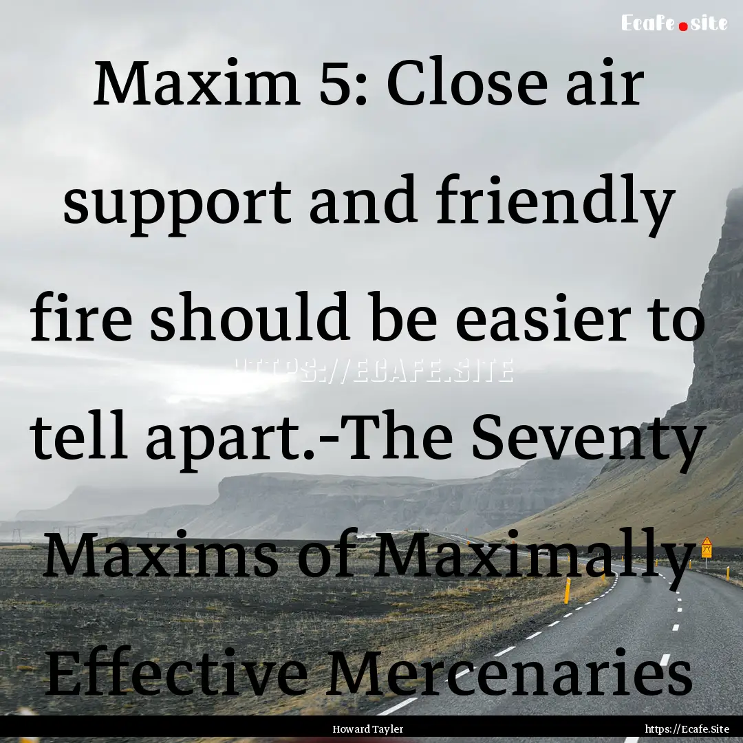 Maxim 5: Close air support and friendly fire.... : Quote by Howard Tayler