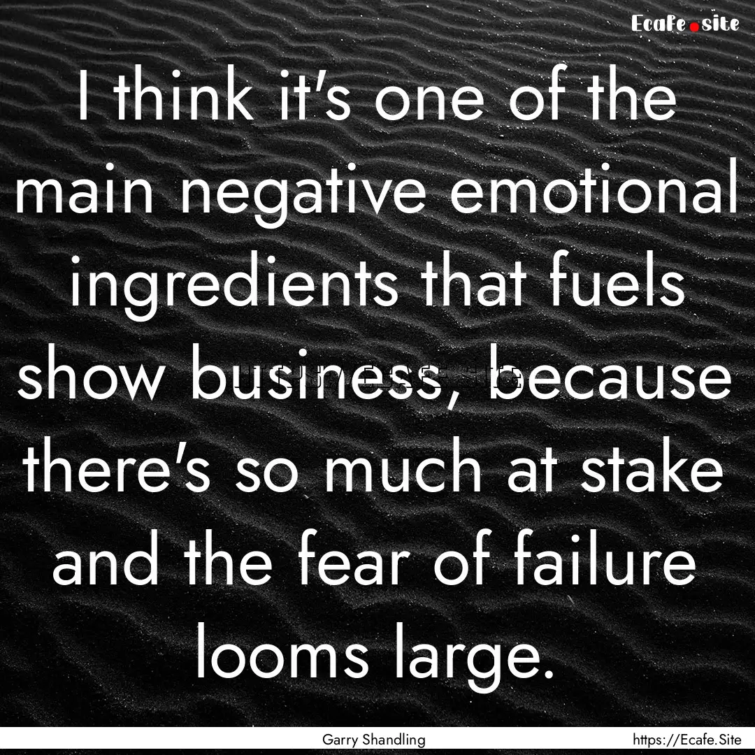 I think it's one of the main negative emotional.... : Quote by Garry Shandling