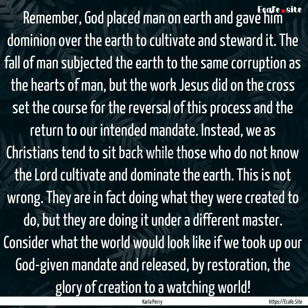 Remember, God placed man on earth and gave.... : Quote by Karla Perry