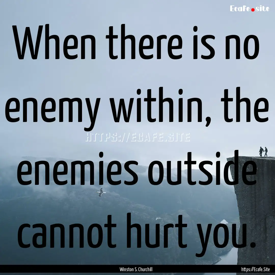 When there is no enemy within, the enemies.... : Quote by Winston S. Churchill