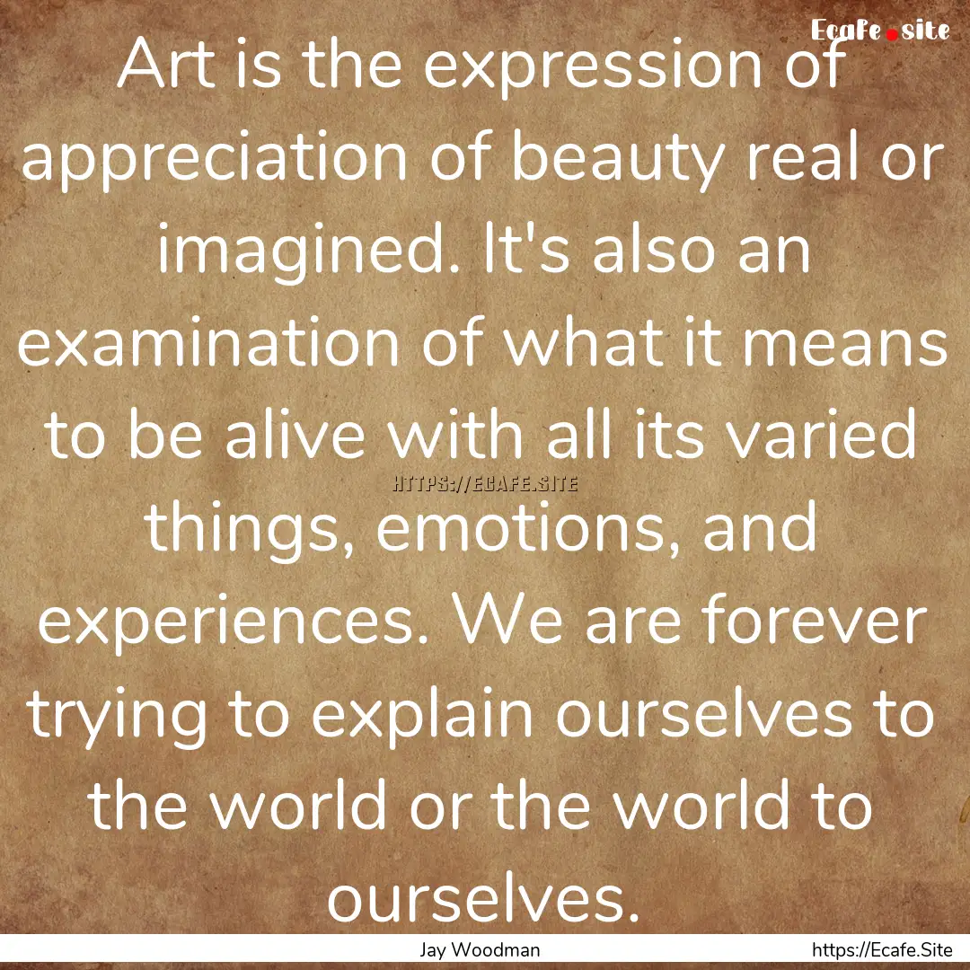 Art is the expression of appreciation of.... : Quote by Jay Woodman