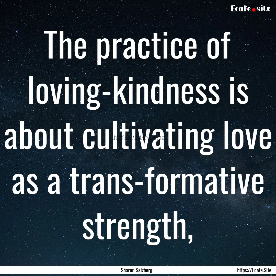 The practice of loving-kindness is about.... : Quote by Sharon Salzberg