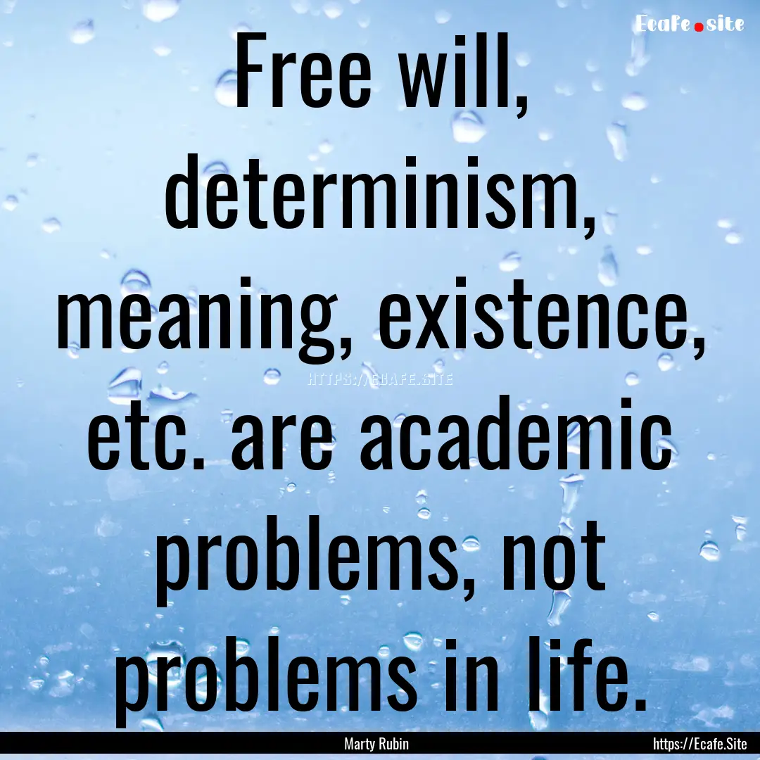 Free will, determinism, meaning, existence,.... : Quote by Marty Rubin