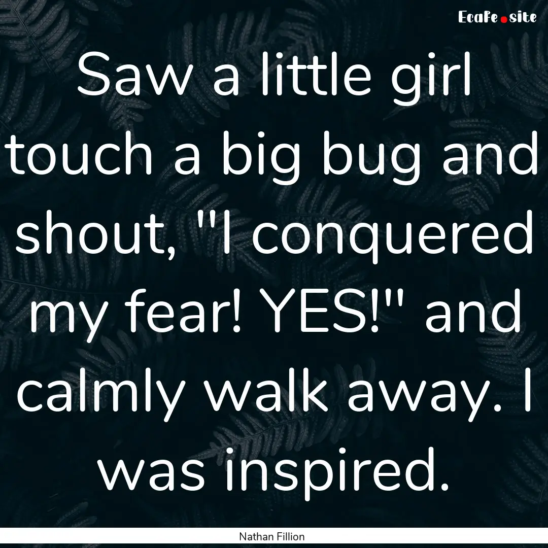 Saw a little girl touch a big bug and shout,.... : Quote by Nathan Fillion