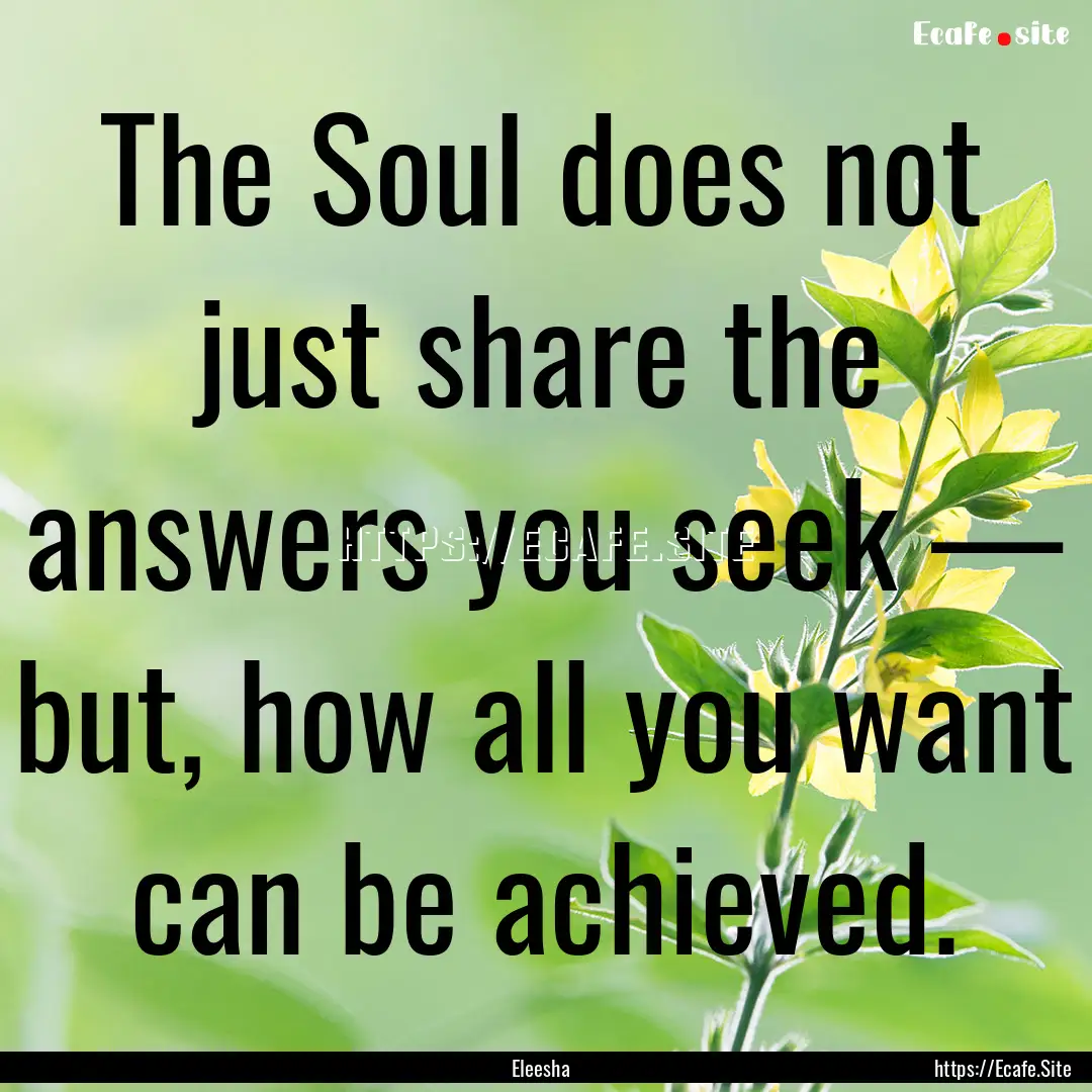 The Soul does not just share the answers.... : Quote by Eleesha