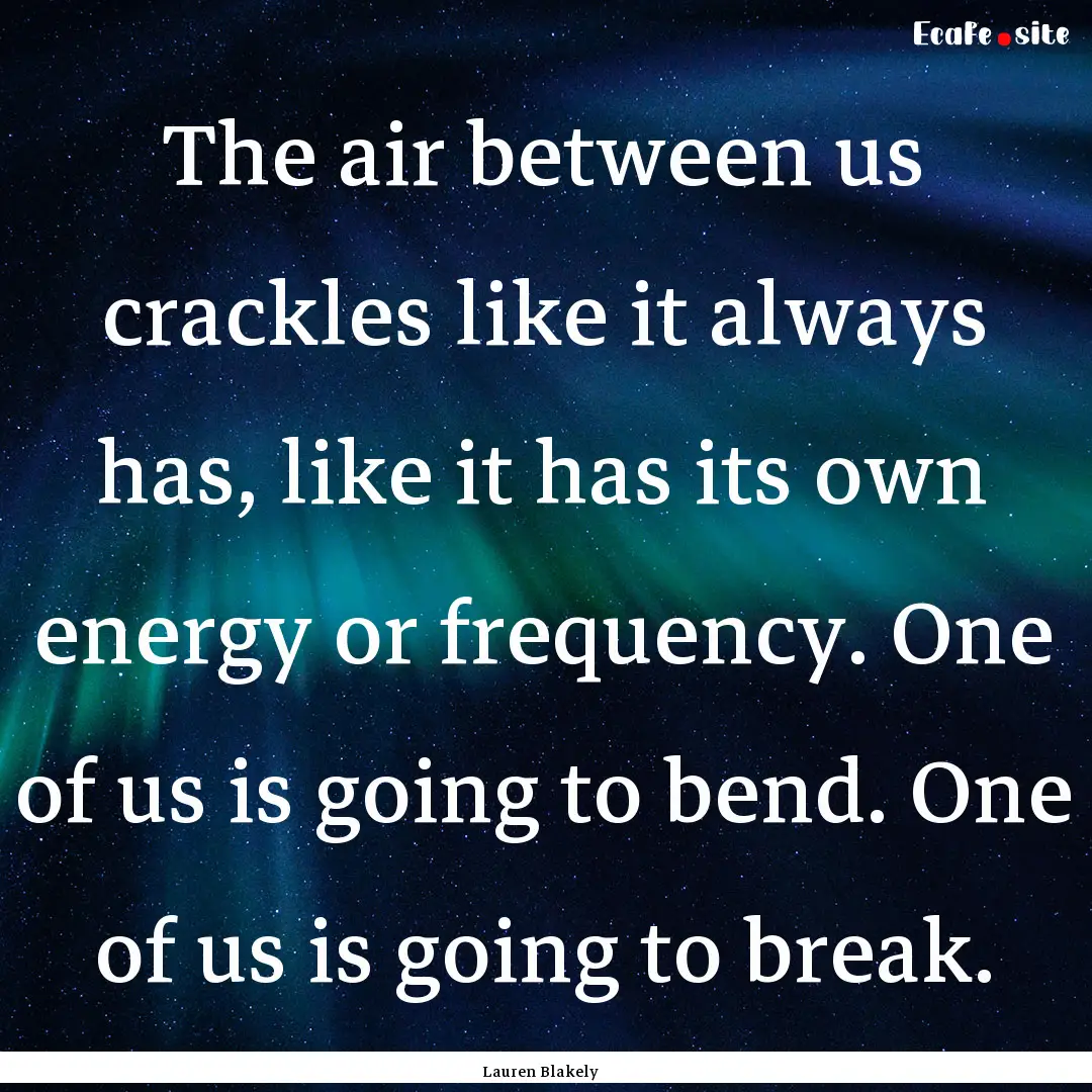 The air between us crackles like it always.... : Quote by Lauren Blakely