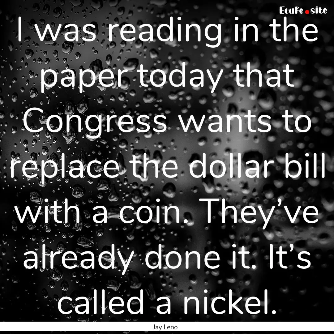 I was reading in the paper today that Congress.... : Quote by Jay Leno