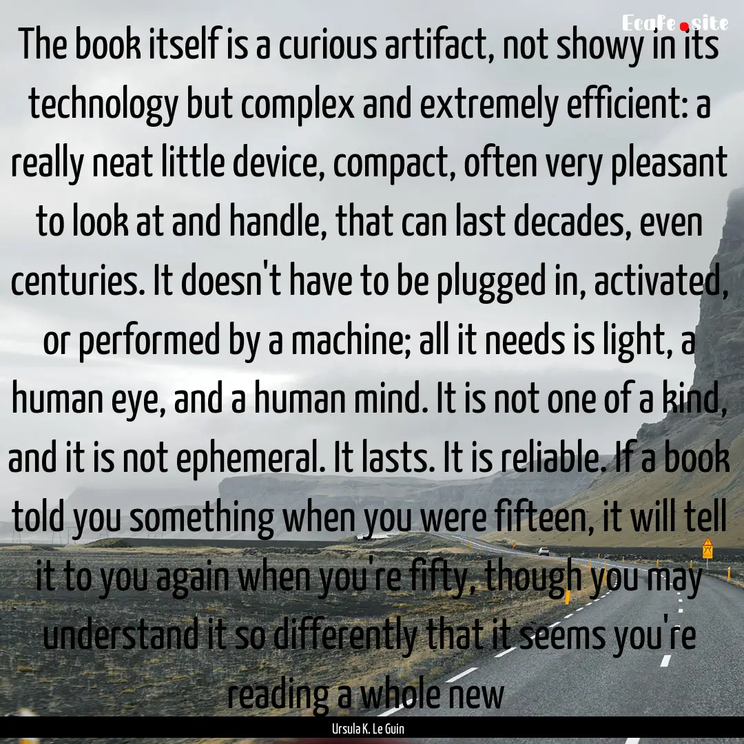 The book itself is a curious artifact, not.... : Quote by Ursula K. Le Guin