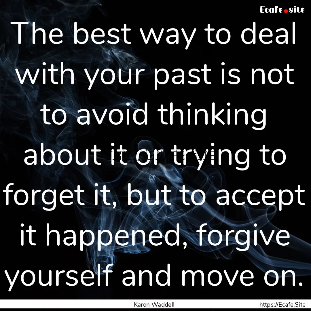 The best way to deal with your past is not.... : Quote by Karon Waddell