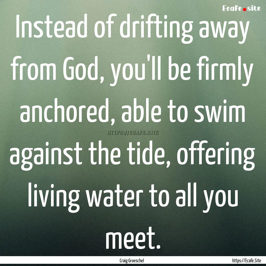 Instead of drifting away from God, you'll.... : Quote by Craig Groeschel