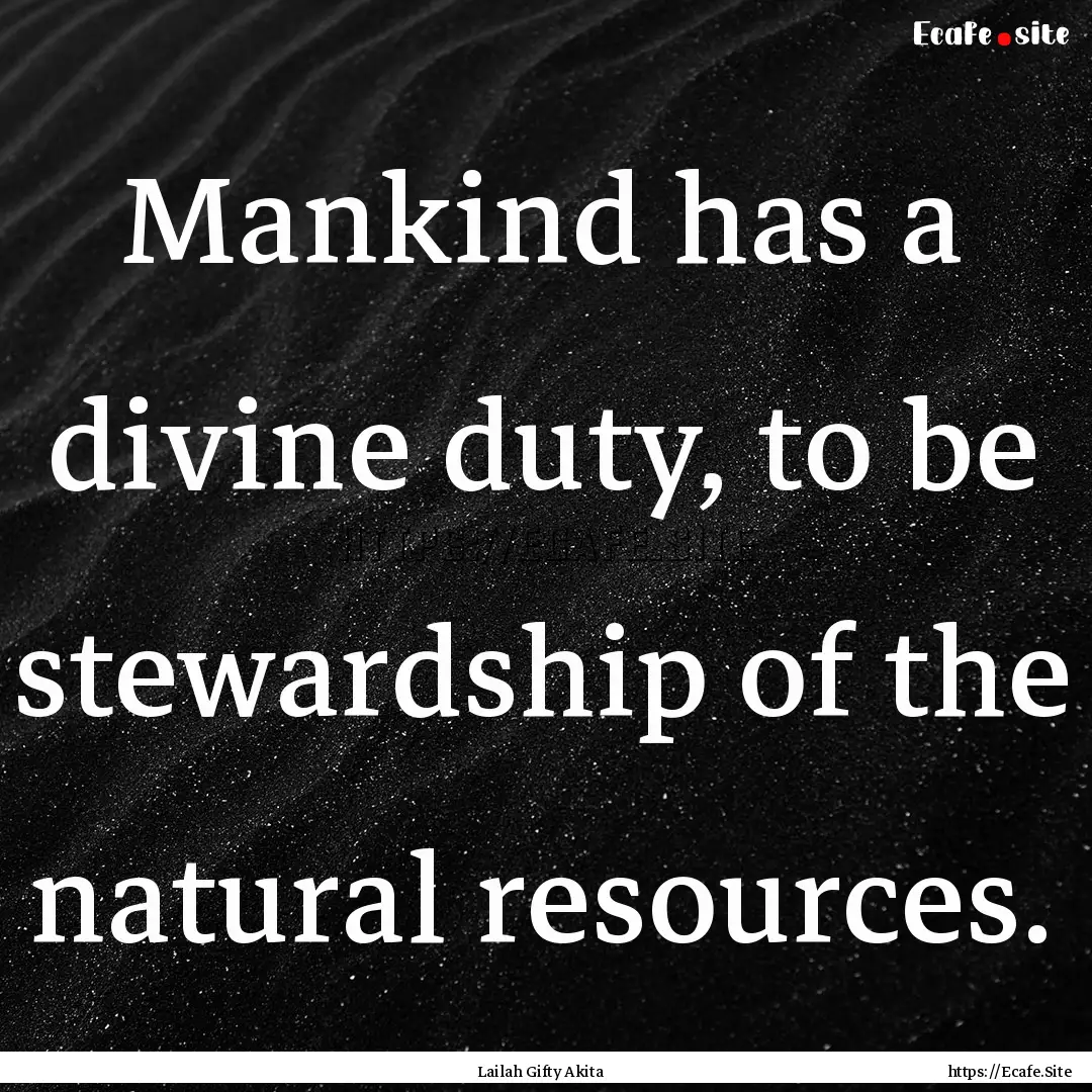 Mankind has a divine duty, to be stewardship.... : Quote by Lailah Gifty Akita