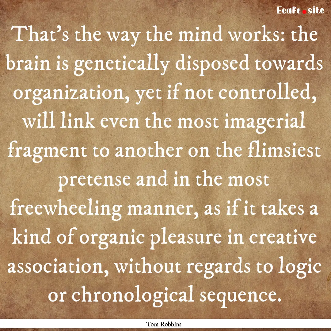 That's the way the mind works: the brain.... : Quote by Tom Robbins