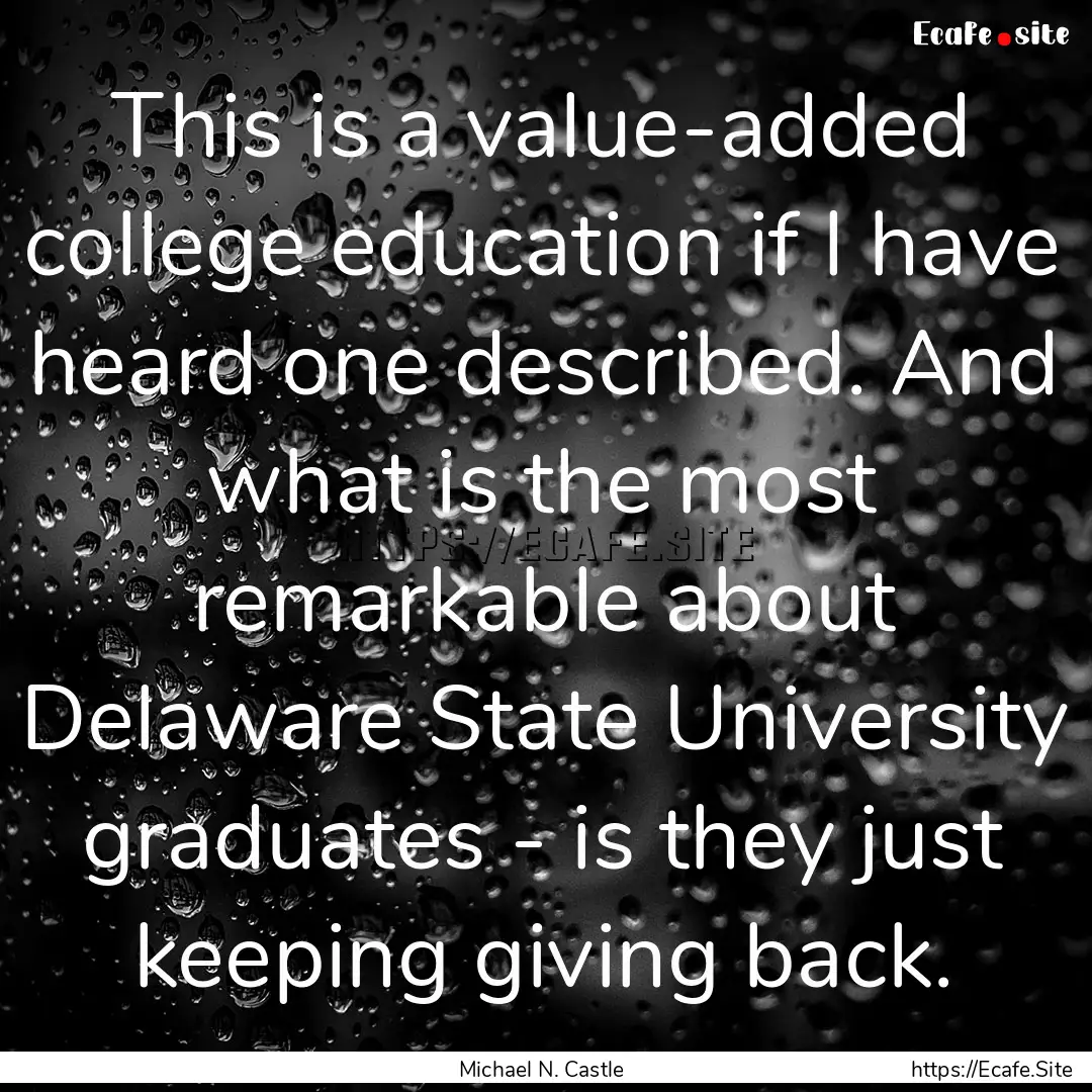 This is a value-added college education if.... : Quote by Michael N. Castle