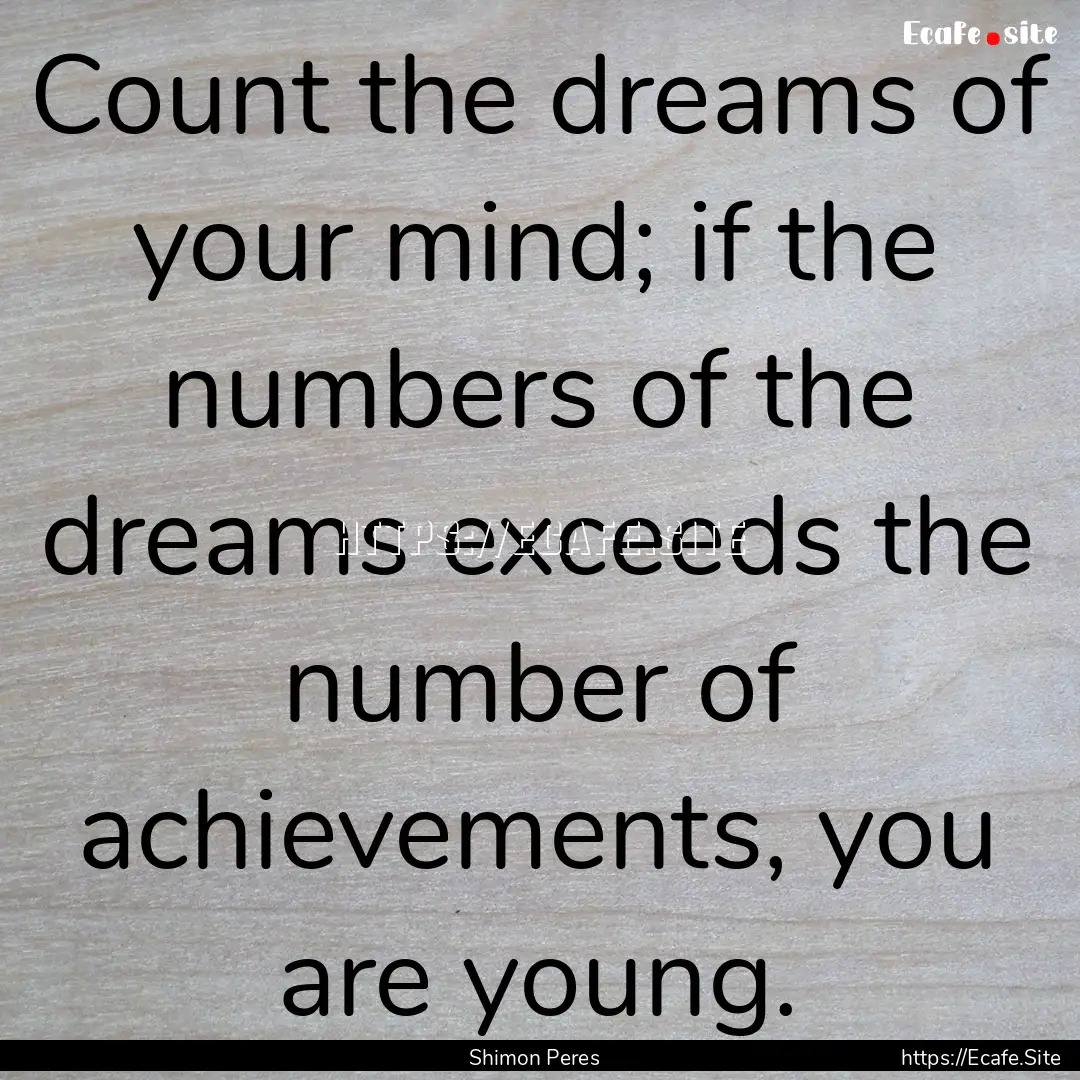 Count the dreams of your mind; if the numbers.... : Quote by Shimon Peres