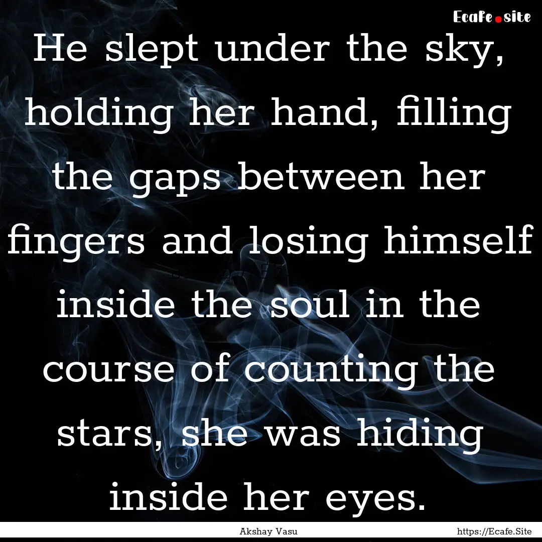 He slept under the sky, holding her hand,.... : Quote by Akshay Vasu