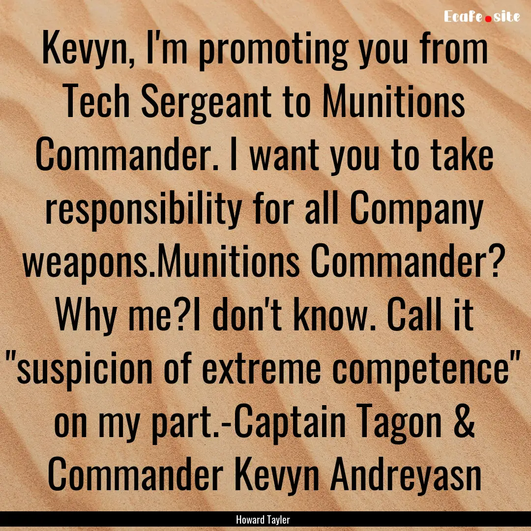 Kevyn, I'm promoting you from Tech Sergeant.... : Quote by Howard Tayler