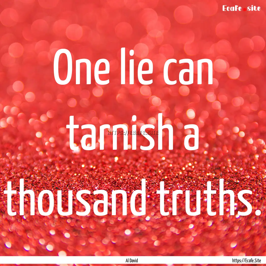 One lie can tarnish a thousand truths. : Quote by Al David