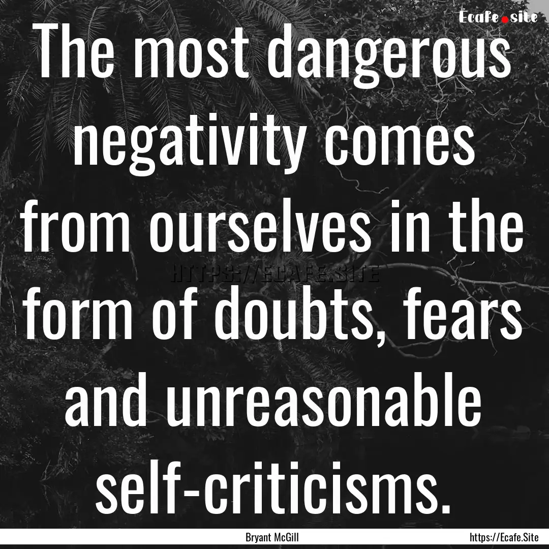 The most dangerous negativity comes from.... : Quote by Bryant McGill