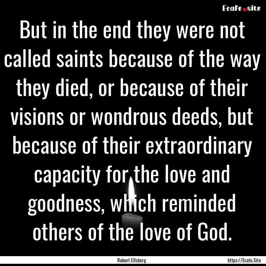 But in the end they were not called saints.... : Quote by Robert Ellsberg