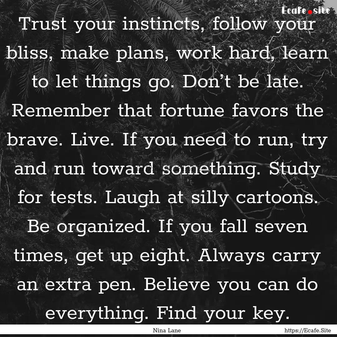 Trust your instincts, follow your bliss,.... : Quote by Nina Lane