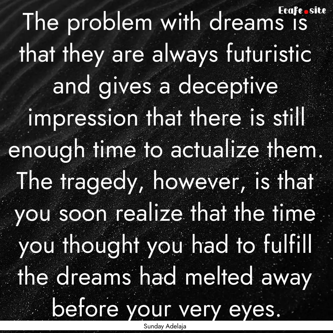 The problem with dreams is that they are.... : Quote by Sunday Adelaja