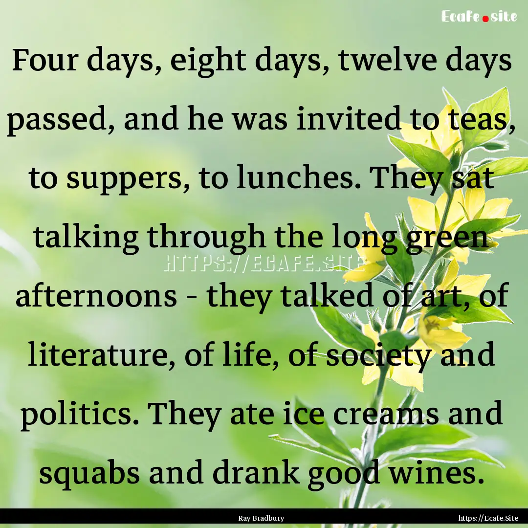 Four days, eight days, twelve days passed,.... : Quote by Ray Bradbury