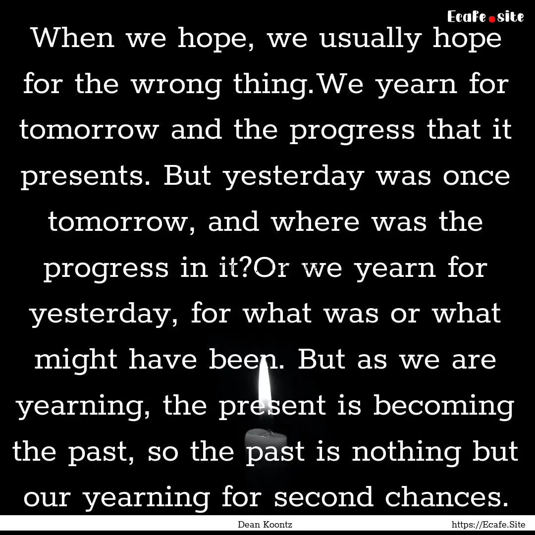 When we hope, we usually hope for the wrong.... : Quote by Dean Koontz