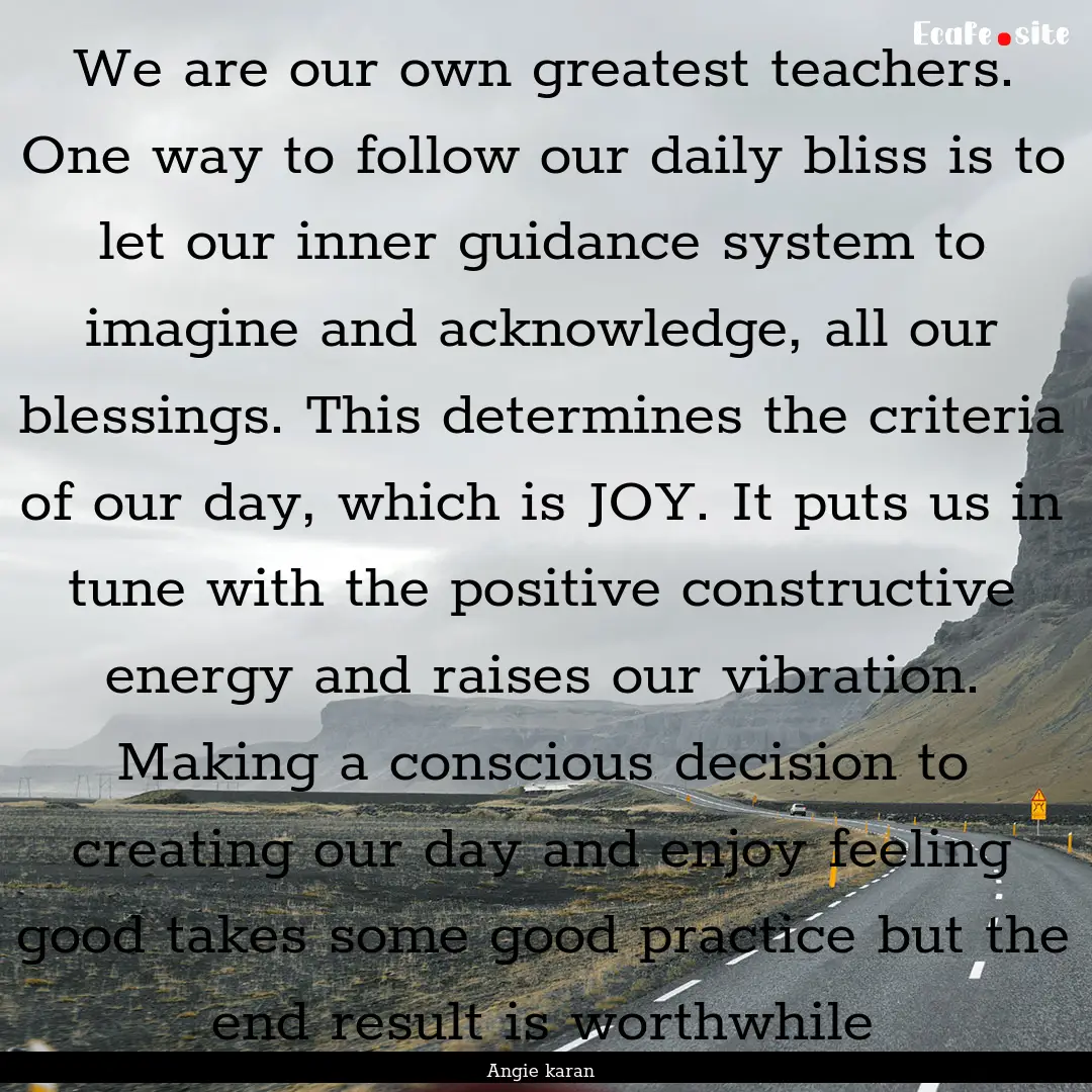 We are our own greatest teachers. One way.... : Quote by Angie karan