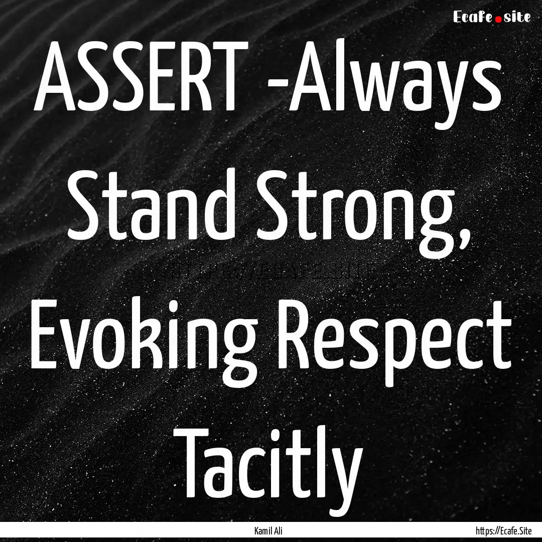 ASSERT -Always Stand Strong, Evoking Respect.... : Quote by Kamil Ali