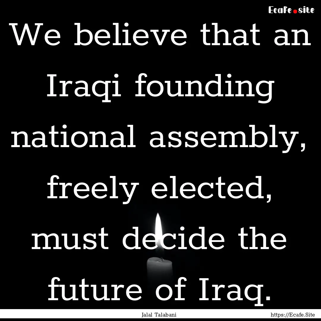 We believe that an Iraqi founding national.... : Quote by Jalal Talabani