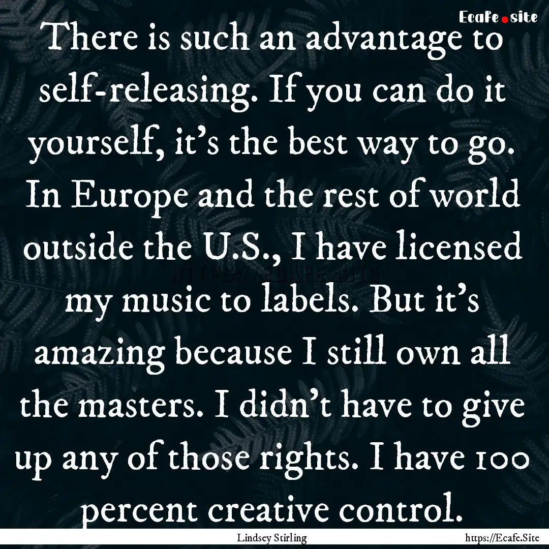 There is such an advantage to self-releasing..... : Quote by Lindsey Stirling