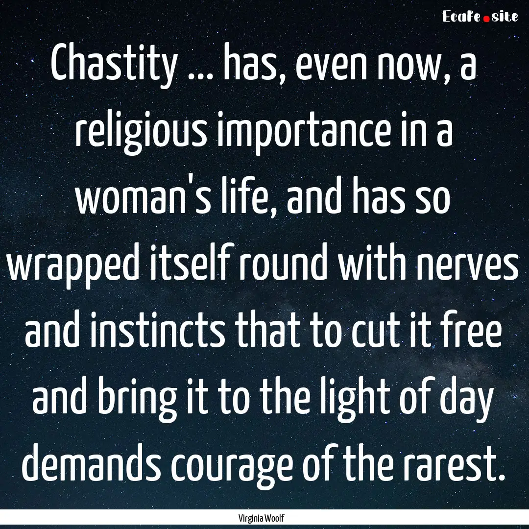 Chastity ... has, even now, a religious importance.... : Quote by Virginia Woolf