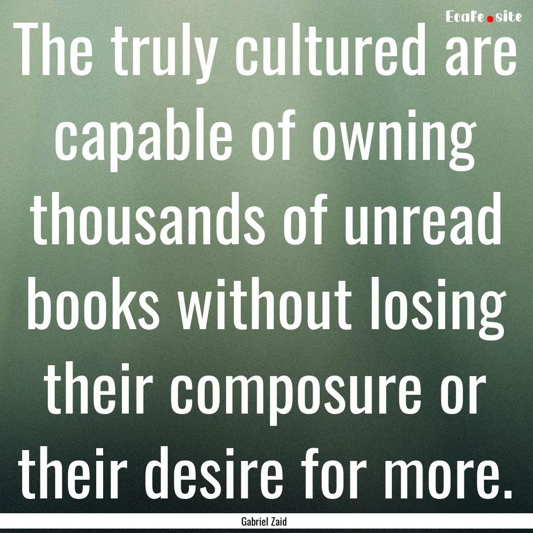 The truly cultured are capable of owning.... : Quote by Gabriel Zaid