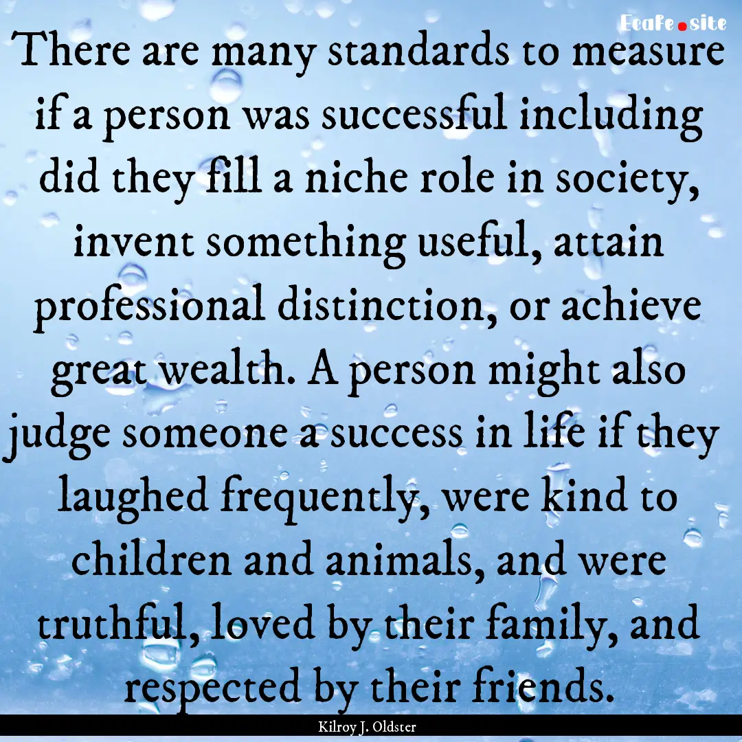 There are many standards to measure if a.... : Quote by Kilroy J. Oldster