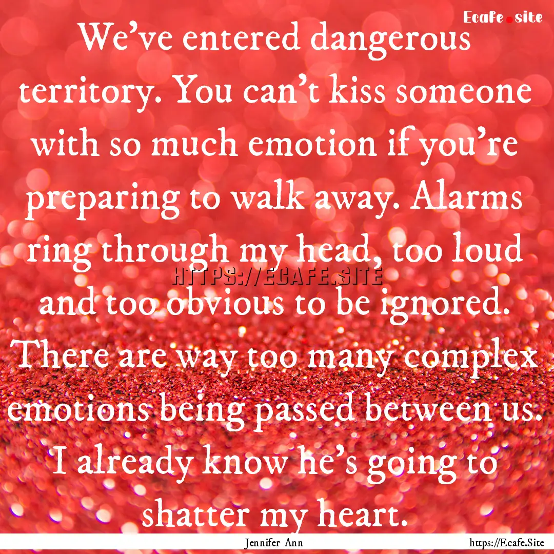 We’ve entered dangerous territory. You.... : Quote by Jennifer Ann