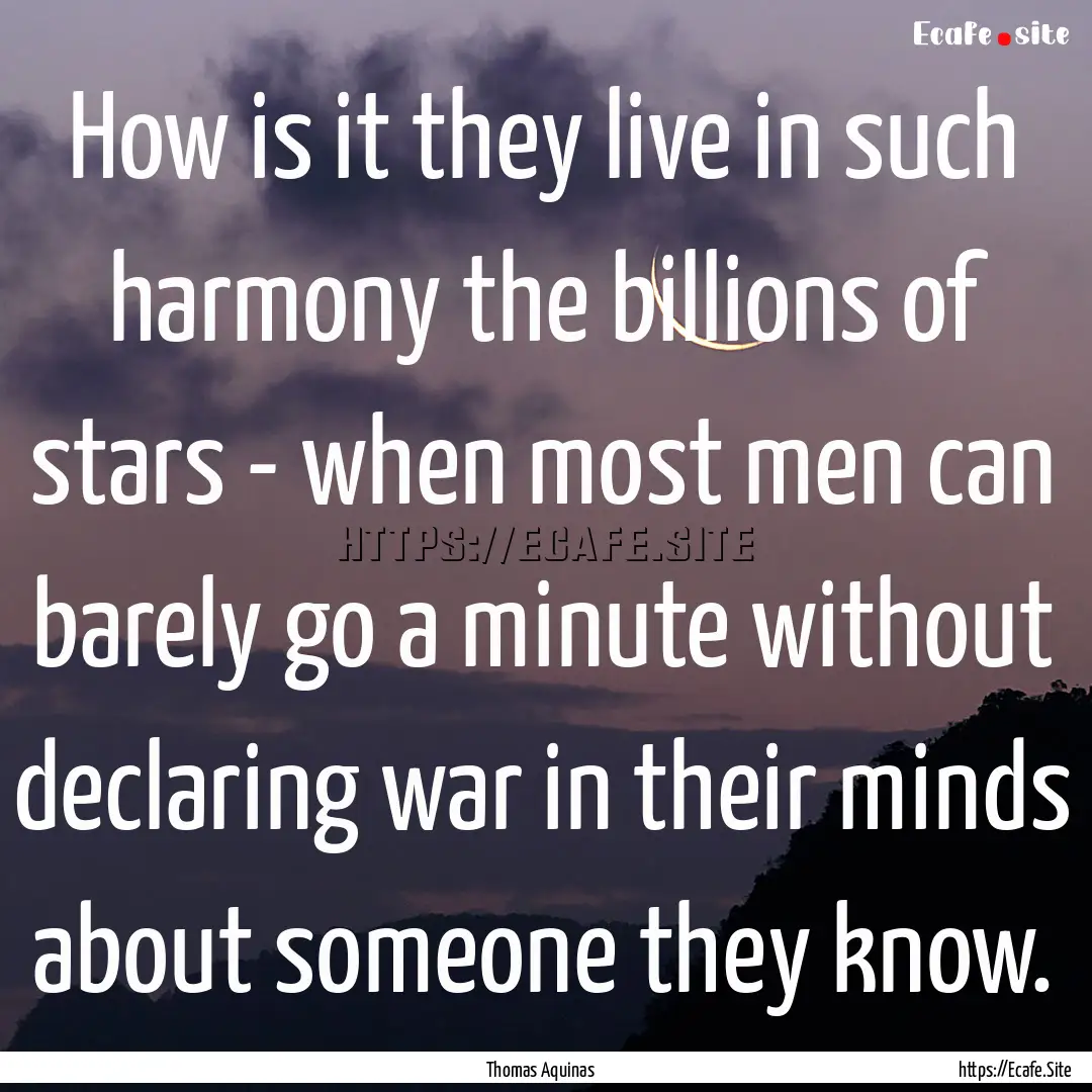 How is it they live in such harmony the billions.... : Quote by Thomas Aquinas