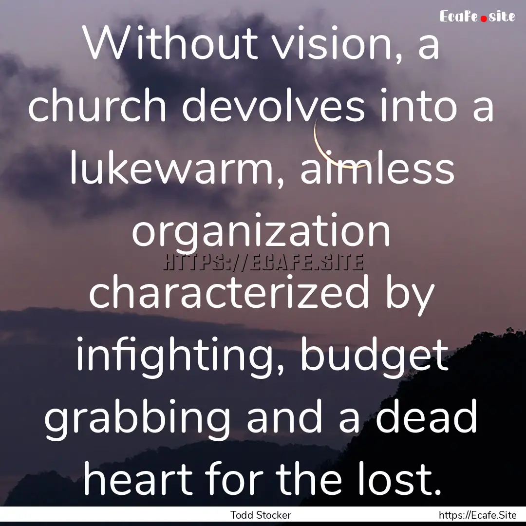 Without vision, a church devolves into a.... : Quote by Todd Stocker