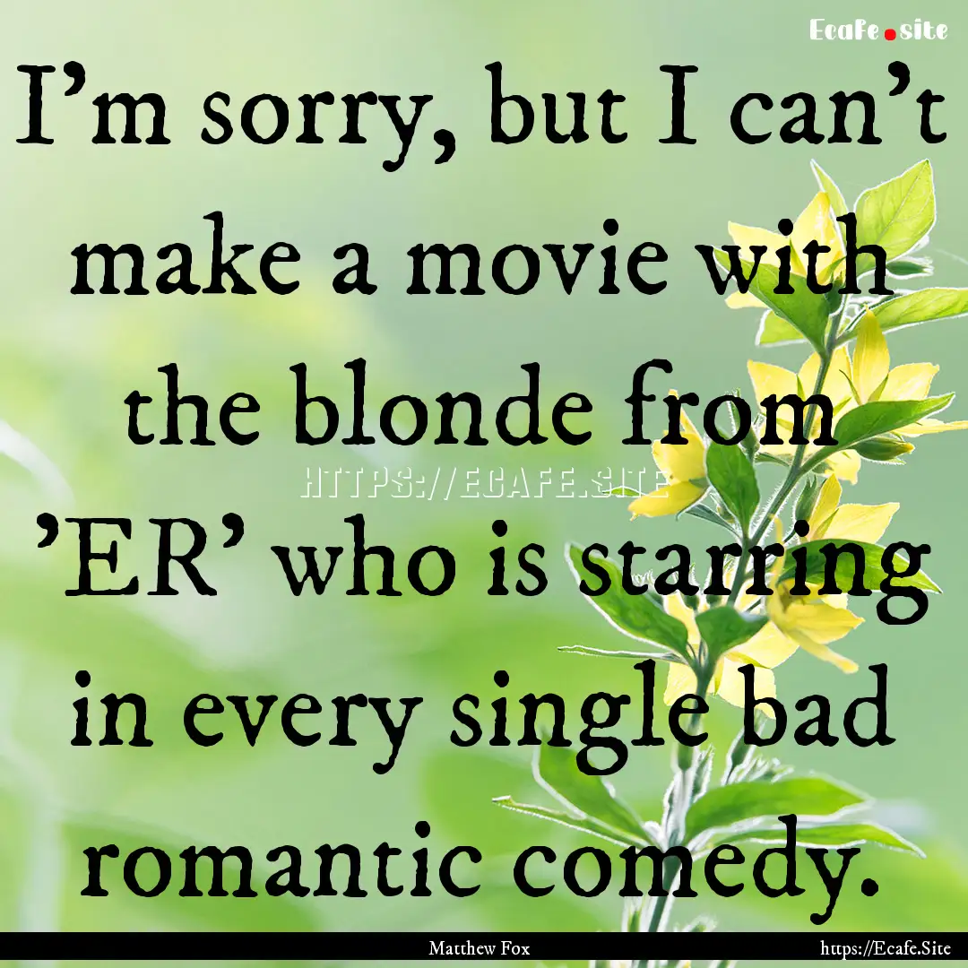 I'm sorry, but I can't make a movie with.... : Quote by Matthew Fox