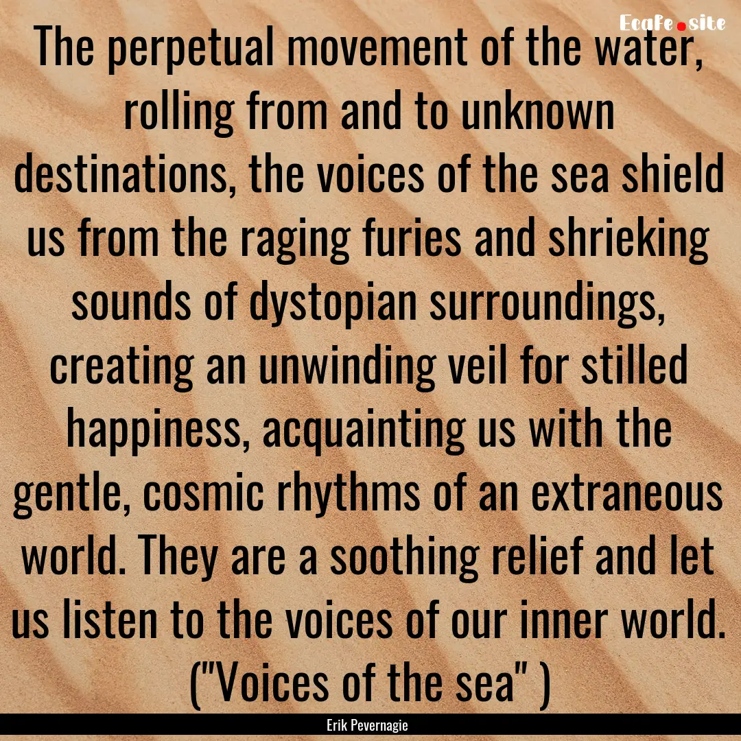 The perpetual movement of the water, rolling.... : Quote by Erik Pevernagie