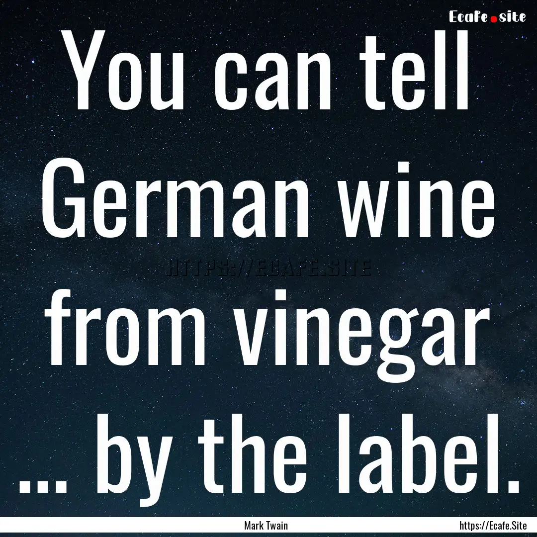 You can tell German wine from vinegar ....... : Quote by Mark Twain