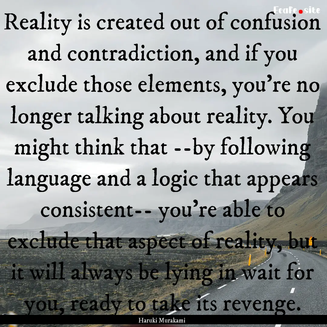 Reality is created out of confusion and contradiction,.... : Quote by Haruki Murakami