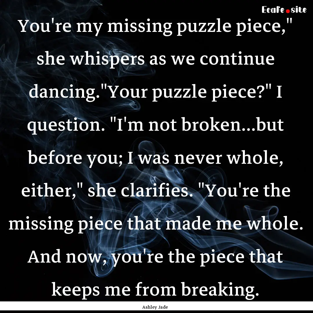 You're my missing puzzle piece,