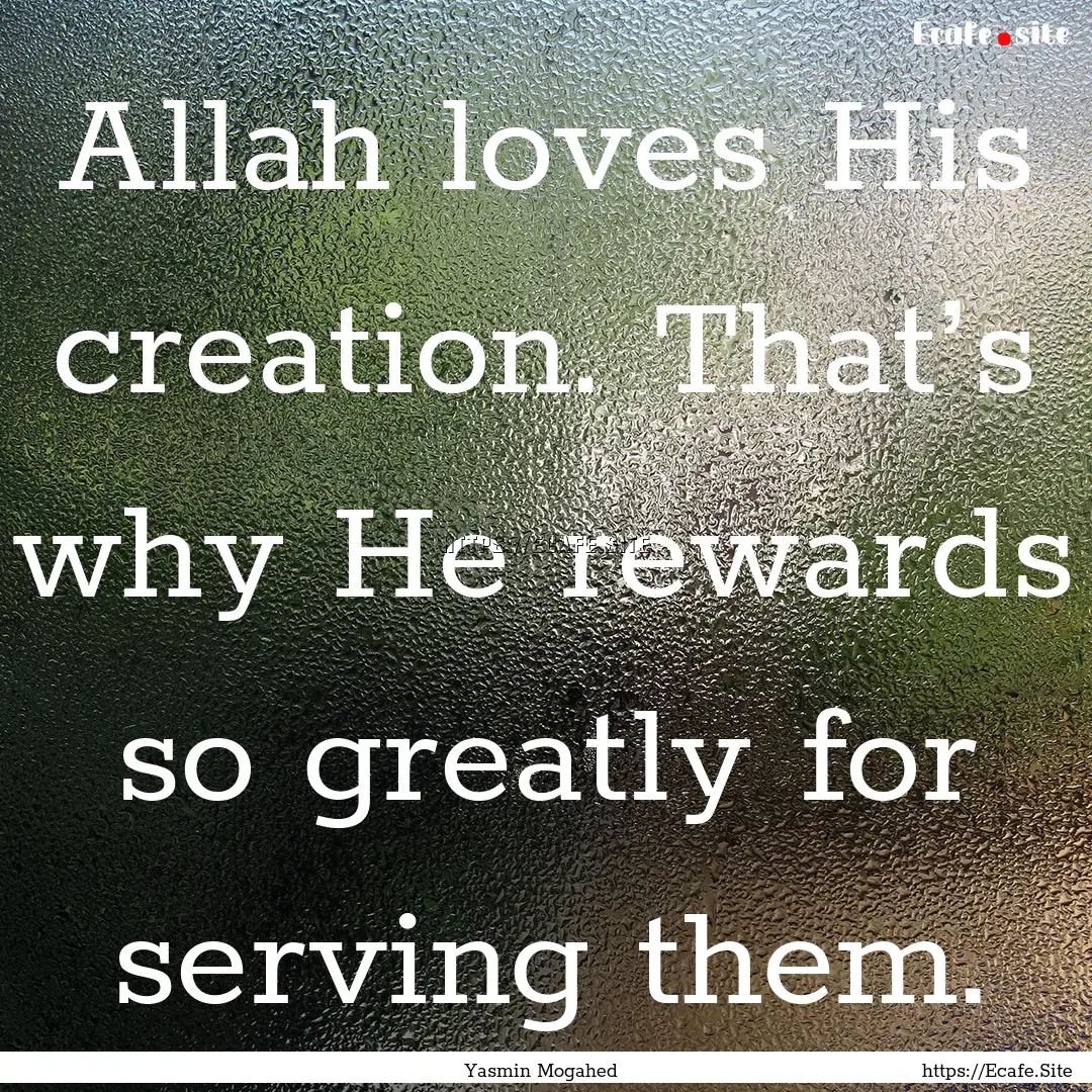 Allah loves His creation. That’s why He.... : Quote by Yasmin Mogahed