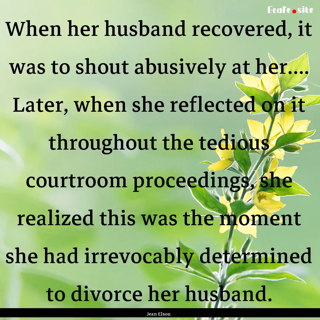 When her husband recovered, it was to shout.... : Quote by Jean Elson