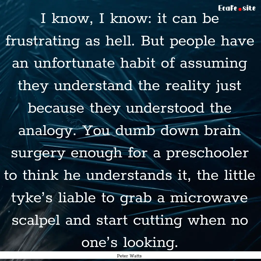 I know, I know: it can be frustrating as.... : Quote by Peter Watts