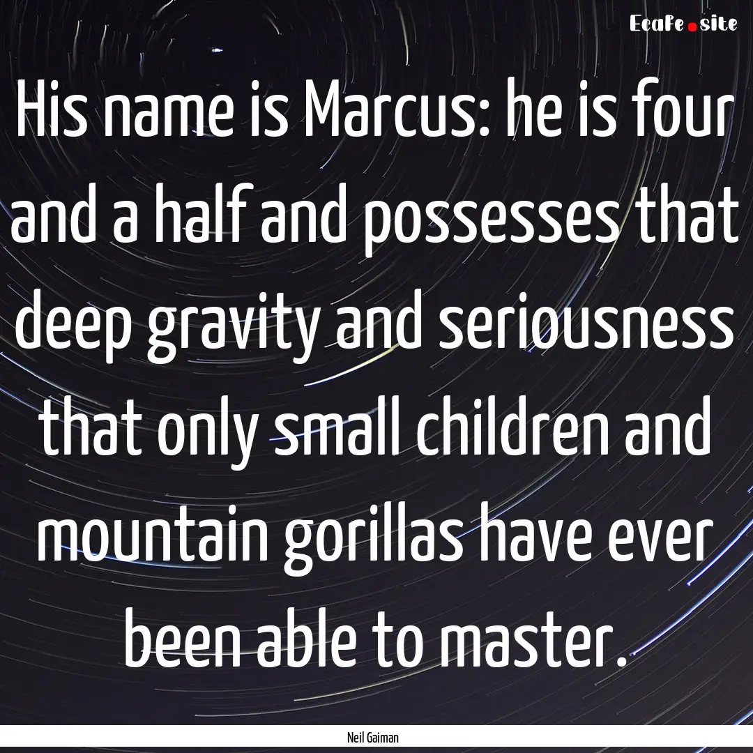 His name is Marcus: he is four and a half.... : Quote by Neil Gaiman