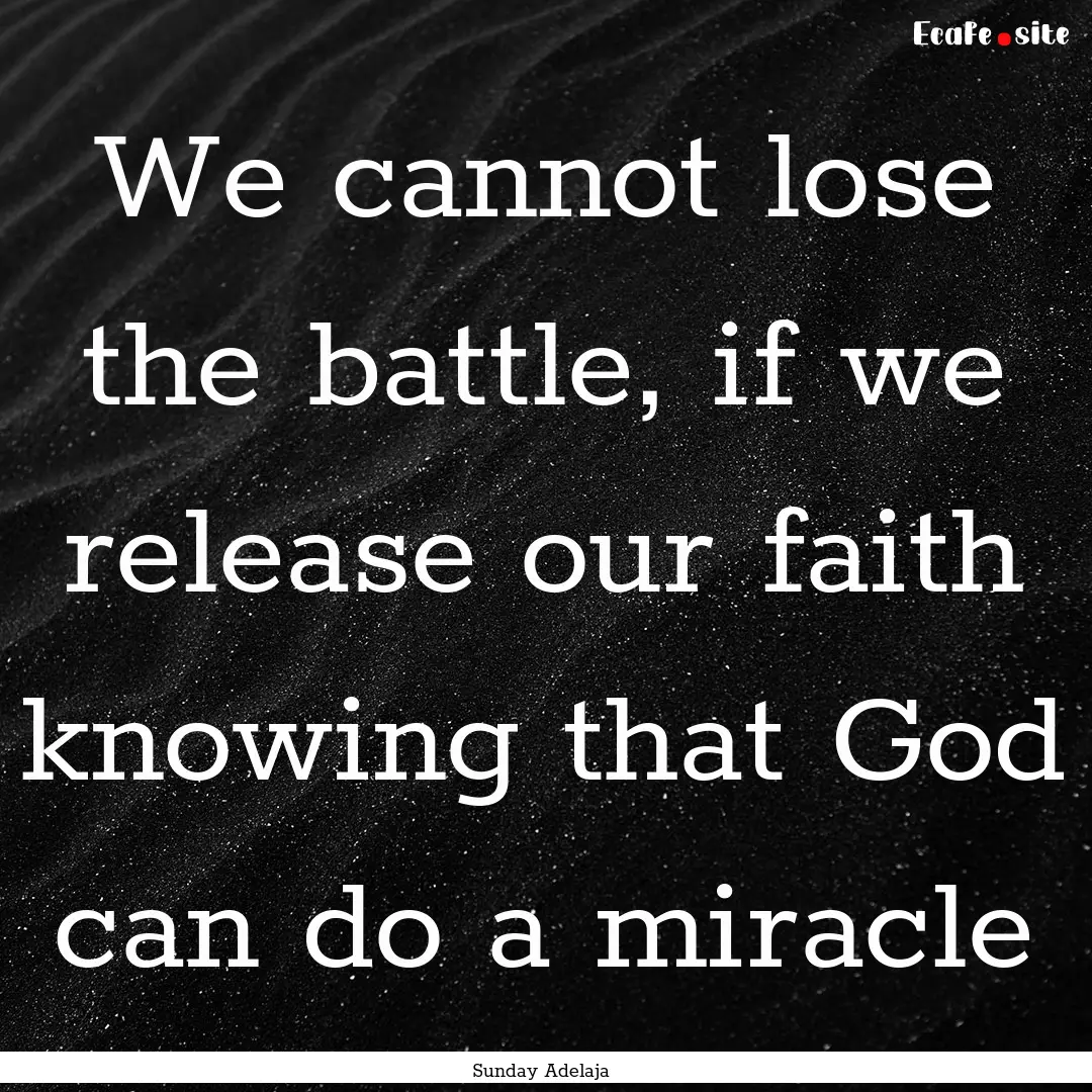 We cannot lose the battle, if we release.... : Quote by Sunday Adelaja