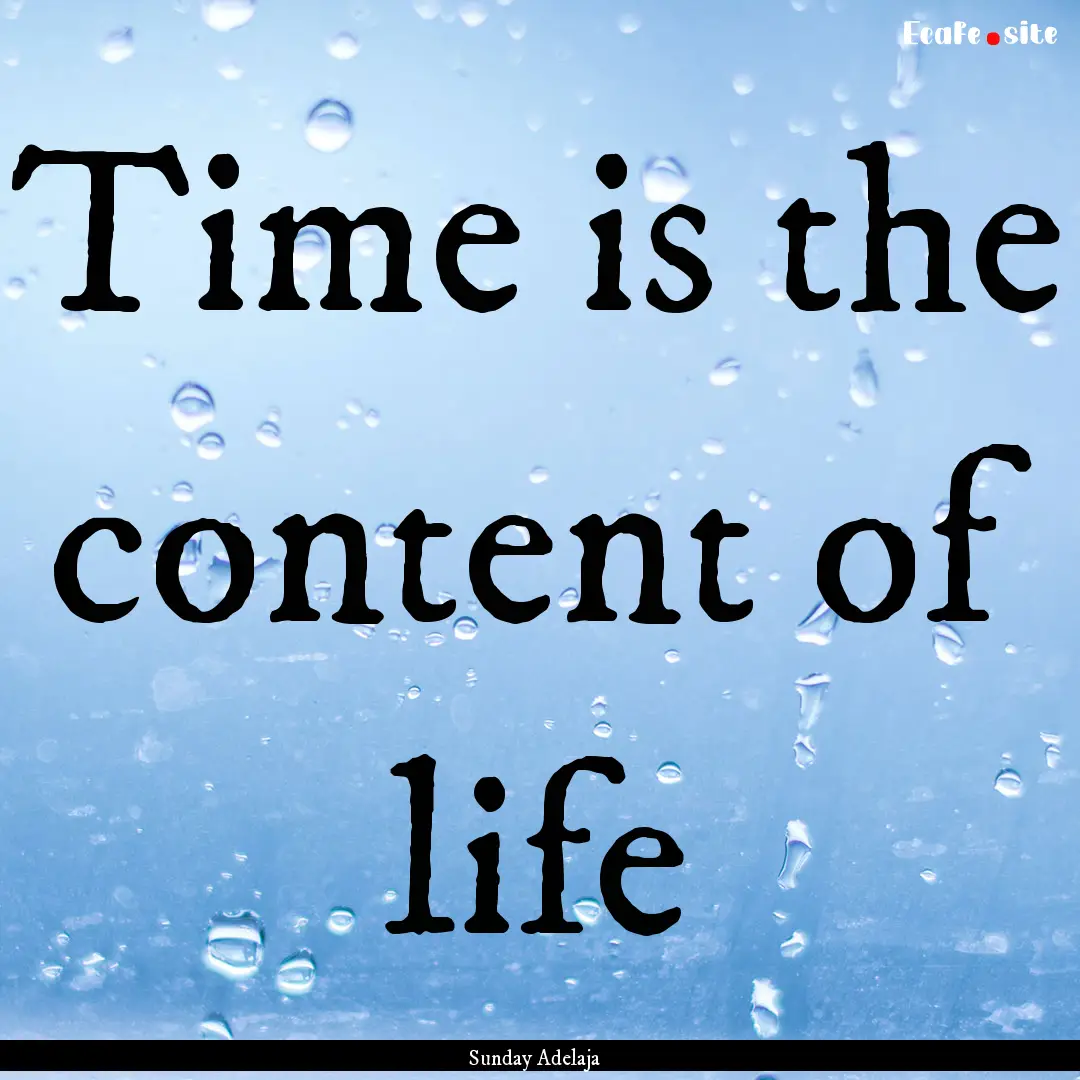 Time is the content of life : Quote by Sunday Adelaja